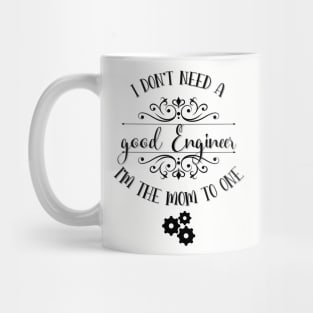 I Don’t Need A Good Engineer I’m The Mom To One Mug